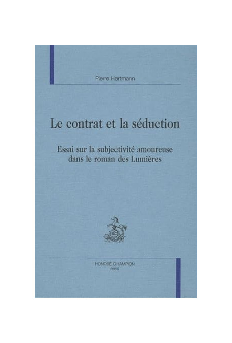 LE CONTRAT ET LA SEDUCTION. ESSAI SUR LA SUBJECTIVITE AMOUREUSE DANS LE ROMAN DES LUMIERES.