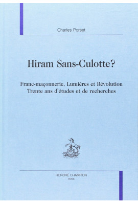 HIRAM SANS-CULOTTE ? FRANC-MACONNERIE, LUMIERES ET REVOLUTION. TRENTE ANS D'ETUDES ET DE RECHERCHES.