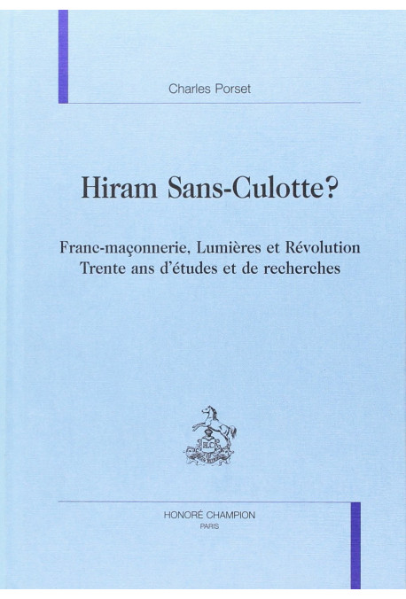 HIRAM SANS-CULOTTE ? FRANC-MACONNERIE, LUMIERES ET REVOLUTION. TRENTE ANS D'ETUDES ET DE RECHERCHES.