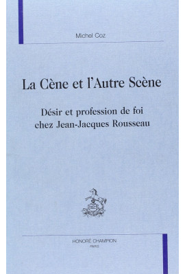 LA CÈNE ET L'AUTRE SCÈNE. DÉSIR ET PROFESSION DE FOI CHEZ JEAN-JACQUES ROUSSEAU.