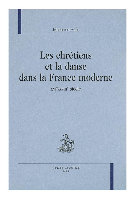 LES CHRETIENS ET LA DANSE DANS LA FRANCE MODERNE XVIE - XVIIIE SIECLES