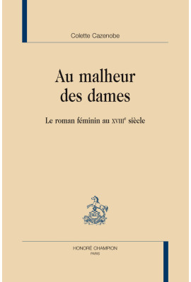 AU MALHEUR DES DAMES. LE ROMAN FEMININ AU XVIIIE SIECLE