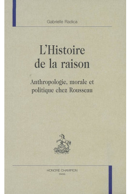 L'HISTOIRE DE LA RAISON. ANTHROPOLOGIE, MORALE ET POLITIQUE CHEZ ROUSSEAU