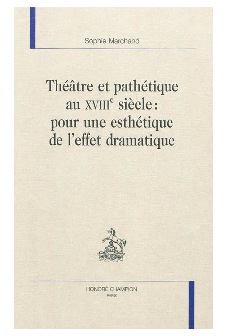 THEATRE ET PATHETIQUE AU XVIIIE SIECLE : POUR UNE ESTHETIQUE DE L'EFFET DRAMATIQUE