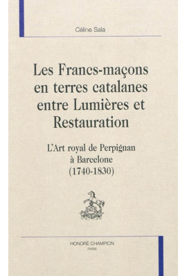 LES FRANCS-MAÇONS EN TERRES CATALANES ENTRE LUMIÈRES ET RESTAURATION.