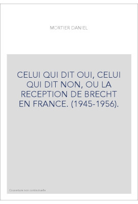 CELUI QUI DIT OUI, CELUI QUI DIT NON, OU LA RECEPTION DE BRECHT EN FRANCE. (1945-1956).
