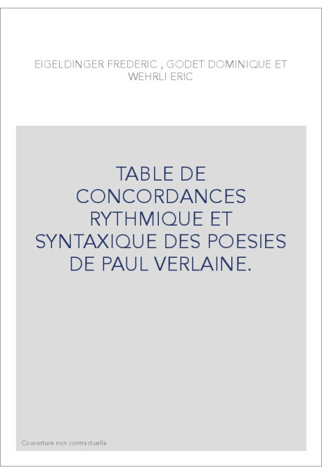 TABLE DE CONCORDANCES RYTHMIQUE ET SYNTAXIQUE DES POESIES DE PAUL VERLAINE.