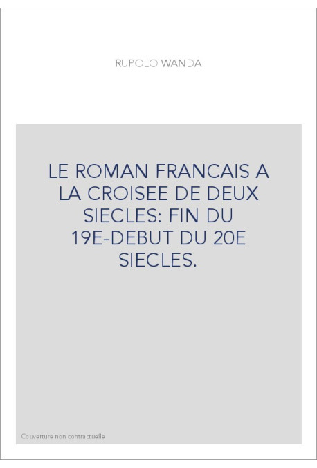 LE ROMAN FRANCAIS A LA CROISEE DE DEUX SIECLES: FIN DU 19E-DEBUT DU 20E SIECLES.