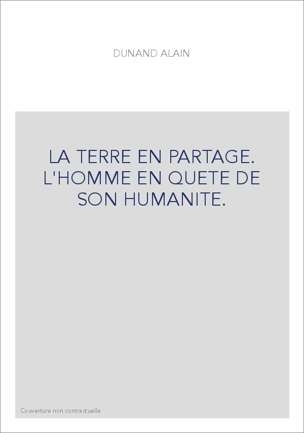 LA TERRE EN PARTAGE. L'HOMME EN QUETE DE SON HUMANITE.