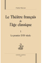 LE THÉÂTRE FRANÇAIS DE L'ÂGE CLASSIQUE. TOME I