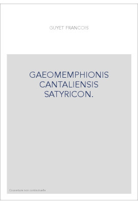 GAEOMEMPHIONIS CANTALIENSIS SATYRICON. LE ROMAN SATYRIQUE DE GAEOMEMPHION DU CANTAL.