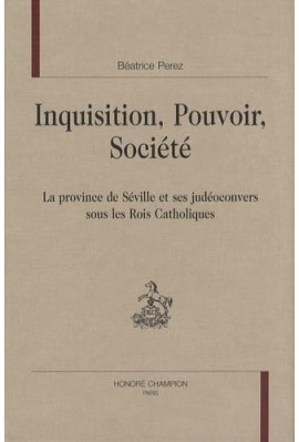 INQUISITION, POUVOIR, SOCIETE. LA PROVINCE DE SEVILLE ET SES JUDEOCONVERS SOUS LES ROIS CATHOLIQUES