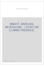 MAROT, RABELAIS, MONTAIGNE : L'ECRITURE COMME PRESENCE.