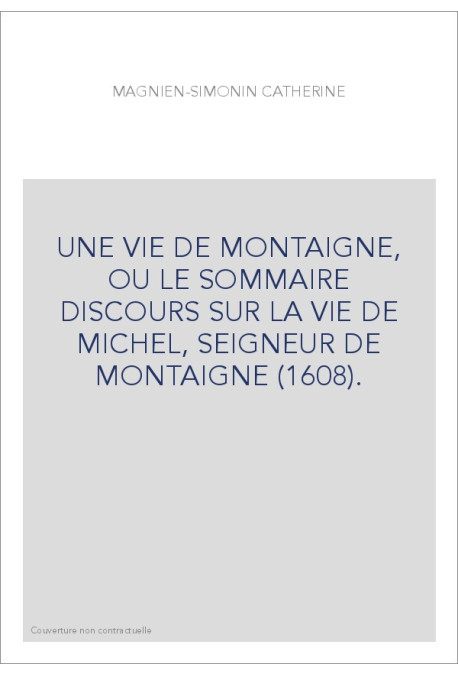 UNE VIE DE MONTAIGNE, OU LE SOMMAIRE DISCOURS SUR LA   VIE DE MICHEL, SEIGNEUR DE MONTAIGNE (1608).