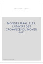 MONDES PARALLELES. L'UNIVERS DES CROYANCES DU MOYEN AGE.