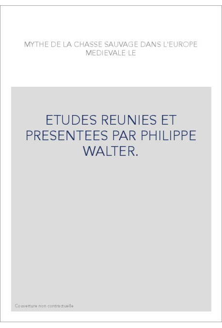 LE MYTHE DE LA CHASSE SAUVAGE DANS L'EUROPE MEDIEVALE. ETUDES REUNIES PAR PHILIPPE WALTER