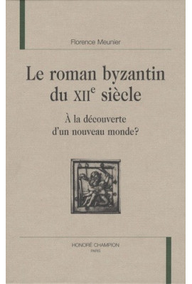 LE ROMAN BYZANTIN DU XIIE SIECLE : A LA DECOUVERTE D'UN NOUVEAU MONDE ?