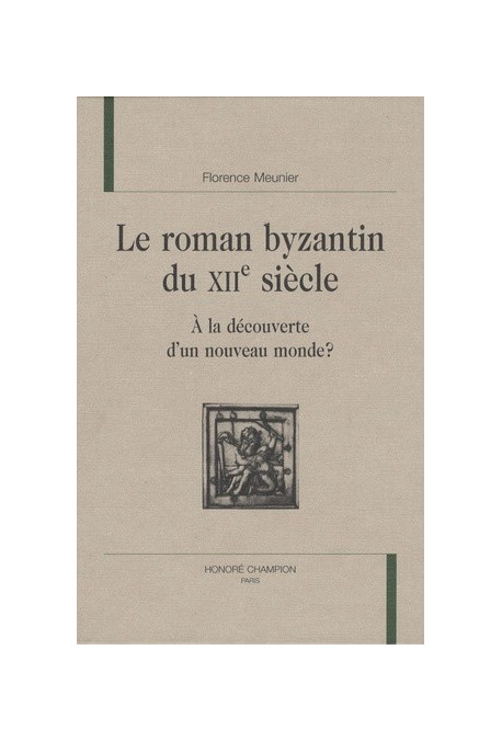 LE ROMAN BYZANTIN DU XIIE SIECLE : A LA DECOUVERTE D'UN NOUVEAU MONDE ?