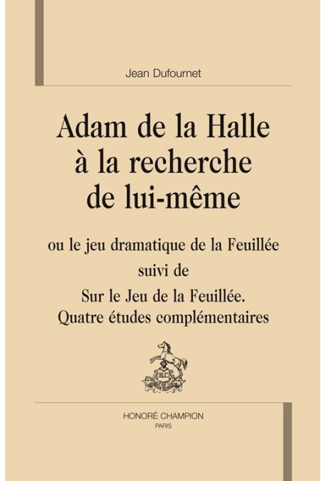 ADAM DE LA HALLE A LA RECHERCHE DE LUI-MEME OU LE JEU DRAMATIQUE DE LA FEUILLEE