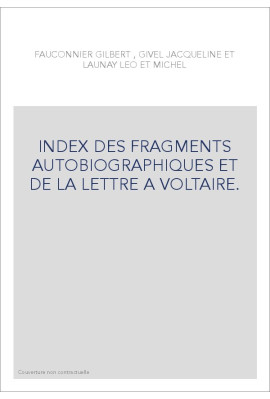 INDEX DES FRAGMENTS AUTOBIOGRAPHIQUES ET DE LA LETTRE A VOLTAIRE.