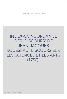 INDEX-CONCORDANCE DES 'DISCOURS' DE JEAN-JACQUES ROUSSEAU: DISCOURS SUR LES SCIENCES ET LES ARTS (1750).