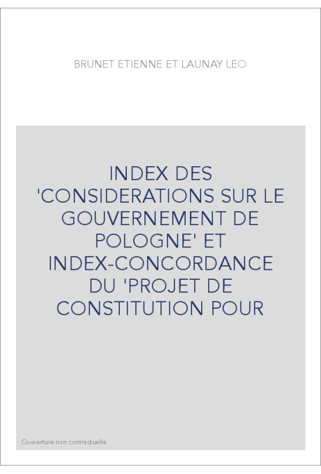 INDEX DES 'CONSIDERATIONS SUR LE GOUVERNEMENT DE POLOGNE' ET INDEX-CONCORDANCE DU 'PROJET DE CONSTITUTION P