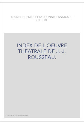 INDEX DE L'OEUVRE THEATRALE DE J.-J. ROUSSEAU.