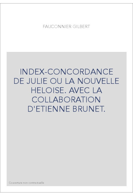 INDEX-CONCORDANCE DE JULIE OU LA NOUVELLE HELOISE. AVEC LA COLLABORATION D'ETIENNE BRUNET.