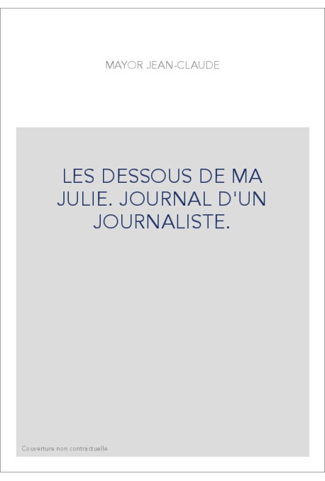 LES DESSOUS DE MA JULIE. JOURNAL D'UN JOURNALISTE.