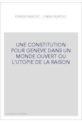 UNE CONSTITUTION POUR GENEVE DANS UN MONDE OUVERT OU L'UTOPIE DE LA RAISON