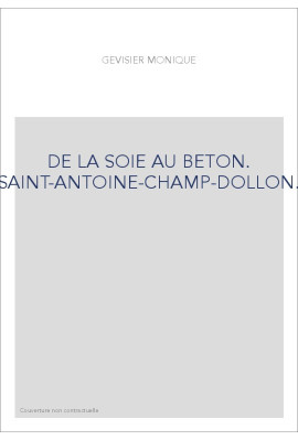DE LA SOIE AU BETON. SAINT-ANTOINE-CHAMP-DOLLON.