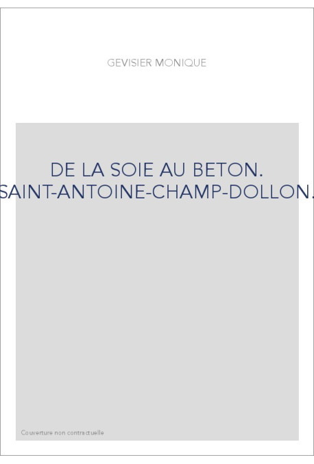 DE LA SOIE AU BETON. SAINT-ANTOINE-CHAMP-DOLLON.