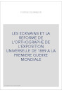 LES ECRIVAINS ET LA REFORME DE L'ORTHOGRAPHE DE L'EXPOSITION UNIVERSELLE DE 1889 A LA PREMIERE GUERRE MONDIA