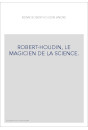 ROBERT-HOUDIN, LE MAGICIEN DE LA SCIENCE.