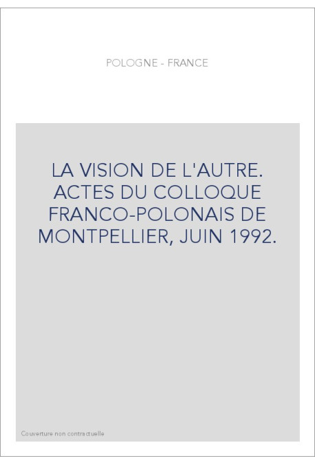 LA VISION DE L'AUTRE. ACTES DU COLLOQUE FRANCO-POLONAIS DE MONTPELLIER, JUIN 1992.