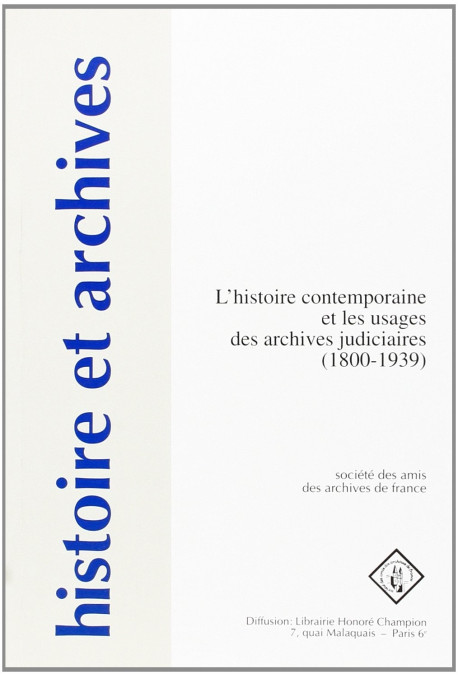 L'HISTOIRE CONTEMPORAINE ET LES USAGES DES ARCHIVES JUDICIAIRES (1800-1939).ED.F.CHAUVAUD ET J.PETIT.