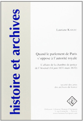 QUAND LE PARLEMENT DE PARIS S'OPPOSE A L'AUTORITE ROYALE: L'AFFAIRE DE LA CHAMBRE DE JUSTICE DE L'ARSENAL
