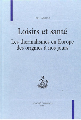LOISIRS ET SANTE. LES THERMALISMES EN EUROPE DES ORIGINES A NOS JOURS.