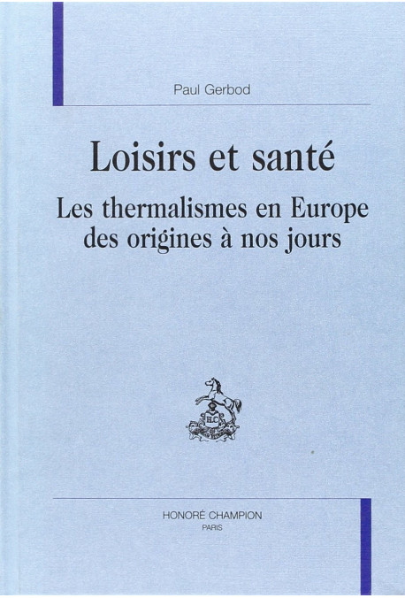 LOISIRS ET SANTE. LES THERMALISMES EN EUROPE DES ORIGINES A NOS JOURS.