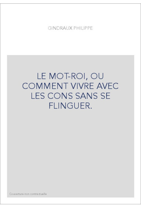 LE MOT-ROI, OU COMMENT VIVRE AVEC LES CONS SANS SE FLINGUER.