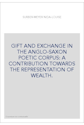 GIFT AND EXCHANGE IN THE ANGLO-SAXON POETIC CORPUS: A CONTRIBUTION TOWARDS THE REPRESENTATION OF WEALTH.