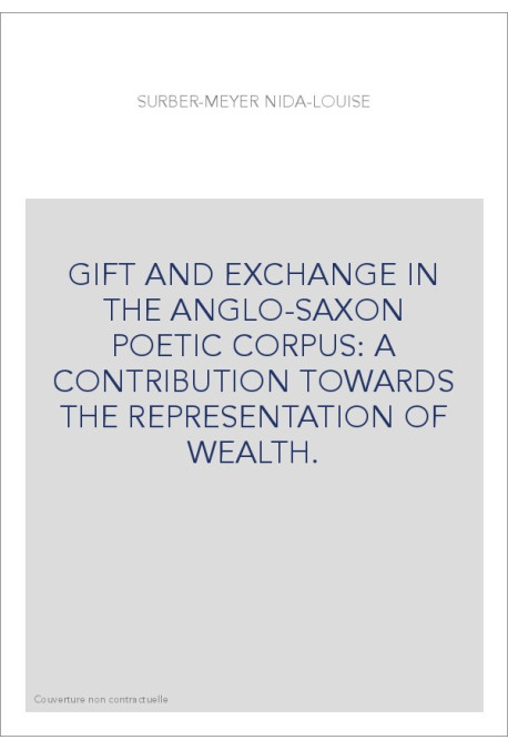 GIFT AND EXCHANGE IN THE ANGLO-SAXON POETIC CORPUS: A CONTRIBUTION TOWARDS THE REPRESENTATION OF WEALTH.