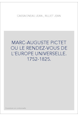 MARC-AUGUSTE PICTET OU LE RENDEZ-VOUS DE L'EUROPE UNIVERSELLE. 1752-1825.
