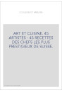 ART ET CUISINE. 45 ARTISTES - 45 RECETTES DES CHEFS LES PLUS PRESTIGIEUX DE SUISSE.
