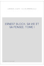 ERNEST BLOCH. SA VIE ET SA PENSEE. TOME I : LES ANNEES DE GALERE (1880-1916)