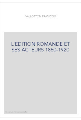 L'EDITION ROMANDE ET SES ACTEURS 1850-1920