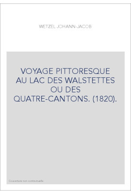 VOYAGE PITTORESQUE AU LAC DES WALSTETTES OU DES QUATRE-CANTONS. (1820).