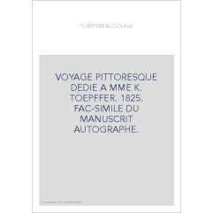 VOYAGE PITTORESQUE DEDIE A MME K. TOEPFFER. 1825. FAC-SIMILE DU MANUSCRIT AUTOGRAPHE.