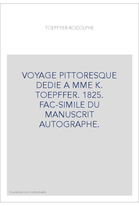 VOYAGE PITTORESQUE DEDIE A MME K. TOEPFFER. 1825. FAC-SIMILE DU MANUSCRIT AUTOGRAPHE.
