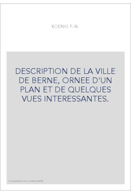 DESCRIPTION DE LA VILLE DE BERNE, ORNEE D'UN PLAN ET DE QUELQUES VUES INTERESSANTES.